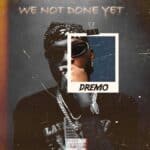 we not done yet by dremo