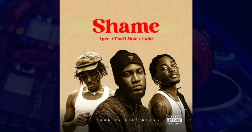 ypee shame ft lalid kofi mole Ypee – Shame